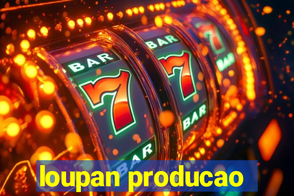loupan producao